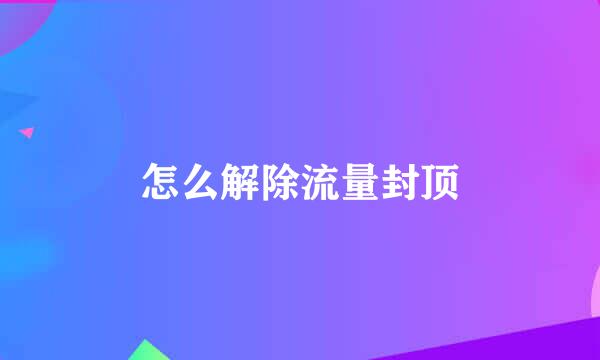 怎么解除流量封顶