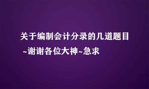 关于编制会计分录的几道题目 ~谢谢各位大神~急求