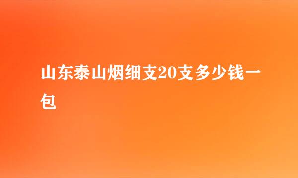 山东泰山烟细支20支多少钱一包