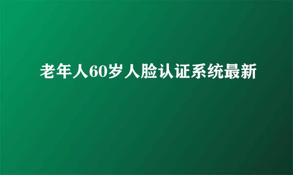 老年人60岁人脸认证系统最新