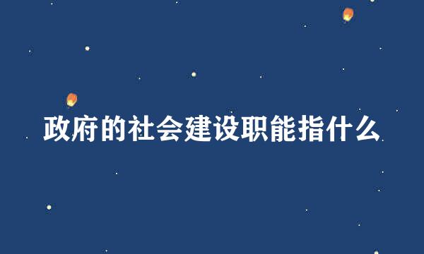 政府的社会建设职能指什么