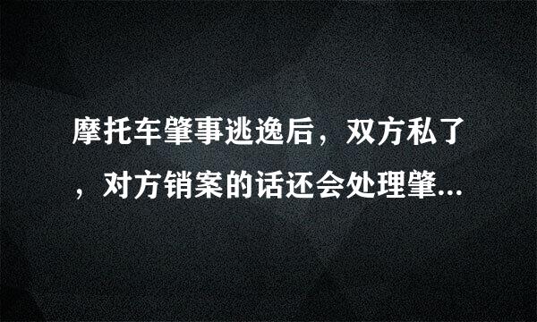 摩托车肇事逃逸后，双方私了，对方销案的话还会处理肇事者吗？