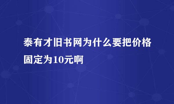 泰有才旧书网为什么要把价格固定为10元啊