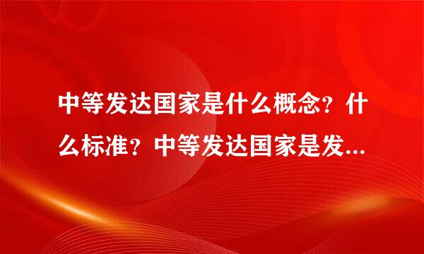 中等发达国家是什么概念？什么标准？中等发达国家是发达国家吗？