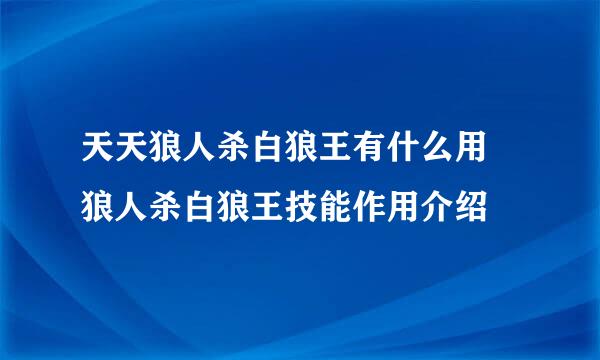 天天狼人杀白狼王有什么用 狼人杀白狼王技能作用介绍