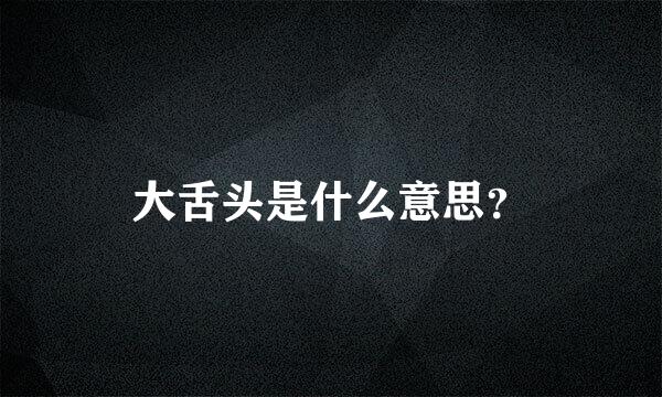 大舌头是什么意思？