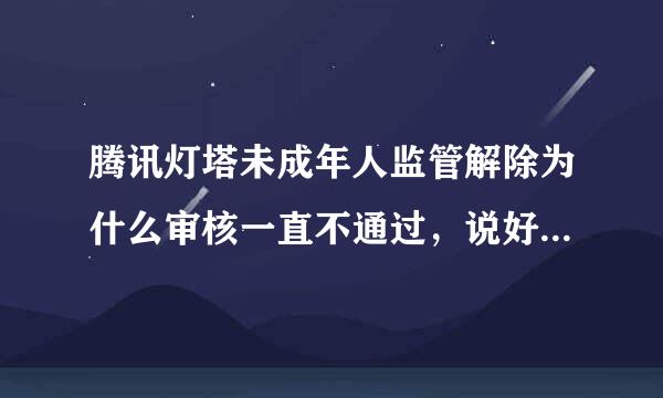 腾讯灯塔未成年人监管解除为什么审核一直不通过，说好一个小时。就是不发消息来？