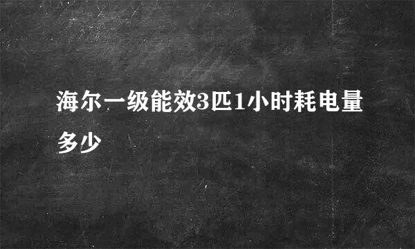 海尔一级能效3匹1小时耗电量多少