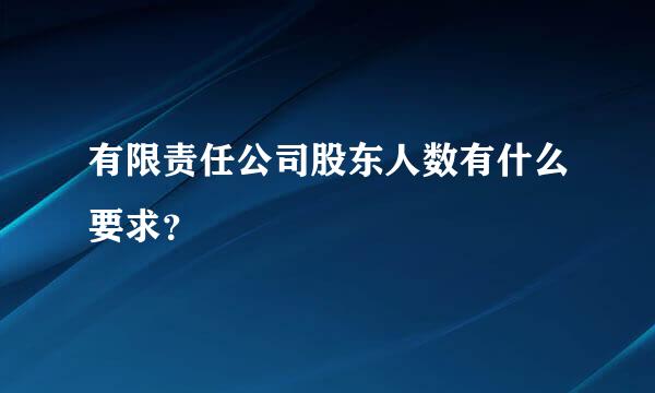 有限责任公司股东人数有什么要求？