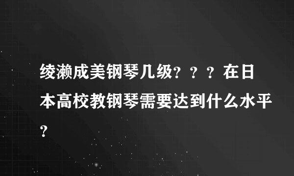 绫濑成美钢琴几级？？？在日本高校教钢琴需要达到什么水平？