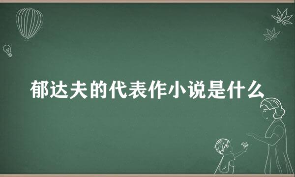 郁达夫的代表作小说是什么