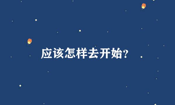 应该怎样去开始？