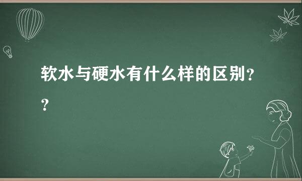 软水与硬水有什么样的区别？？