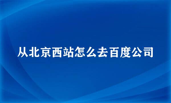 从北京西站怎么去百度公司