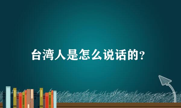 台湾人是怎么说话的？