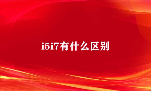 i5i7有什么区别