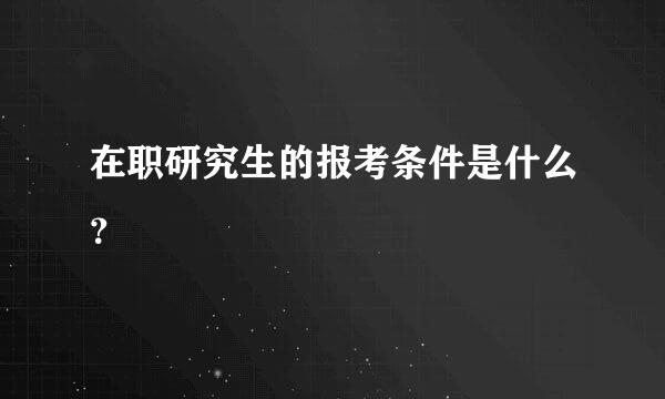 在职研究生的报考条件是什么？