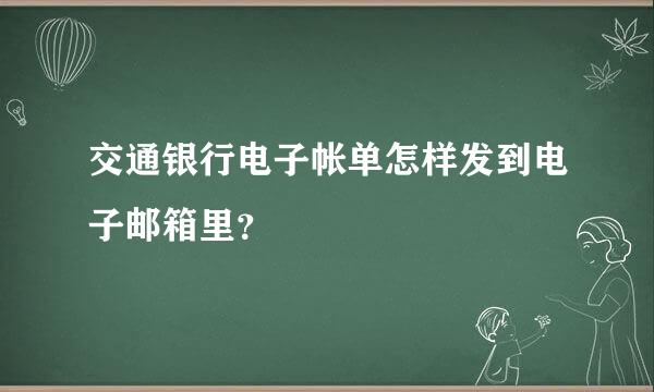 交通银行电子帐单怎样发到电子邮箱里？