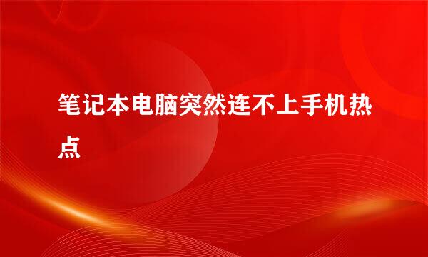 笔记本电脑突然连不上手机热点