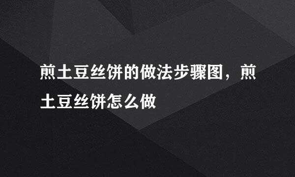 煎土豆丝饼的做法步骤图，煎土豆丝饼怎么做