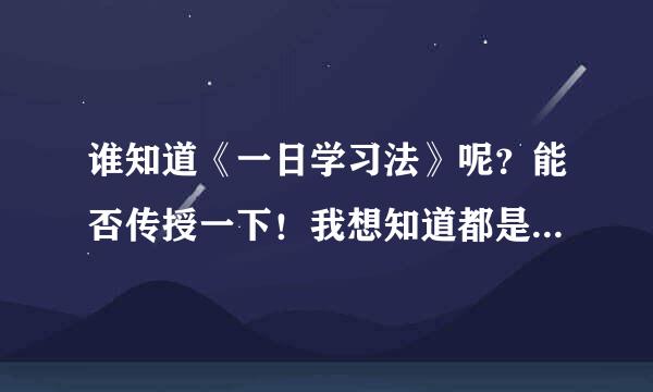 谁知道《一日学习法》呢？能否传授一下！我想知道都是什么呢？谢谢！