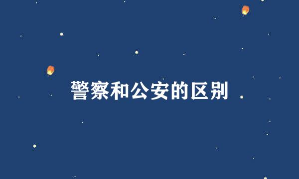 警察和公安的区别