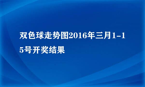 双色球走势图2016年三月1-15号开奖结果