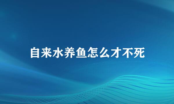 自来水养鱼怎么才不死