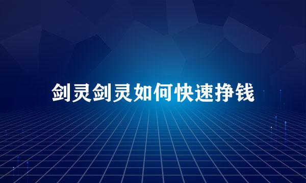 剑灵剑灵如何快速挣钱