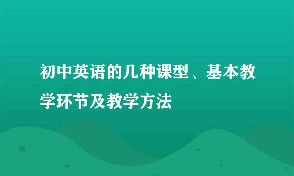 初中英语的几种课型、基本教学环节及教学方法