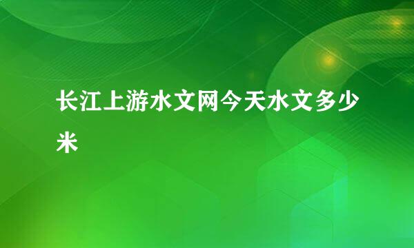 长江上游水文网今天水文多少米