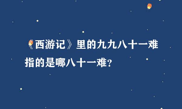 《西游记》里的九九八十一难指的是哪八十一难？