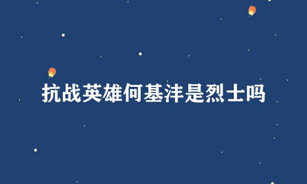 抗战英雄何基沣是烈士吗