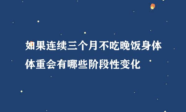 如果连续三个月不吃晚饭身体体重会有哪些阶段性变化