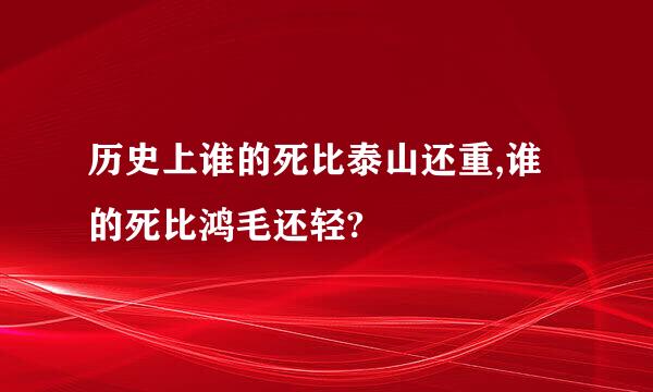 历史上谁的死比泰山还重,谁的死比鸿毛还轻?