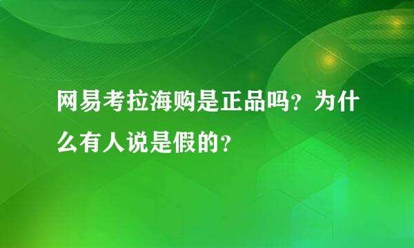 网易考拉海购是正品吗？为什么有人说是假的？