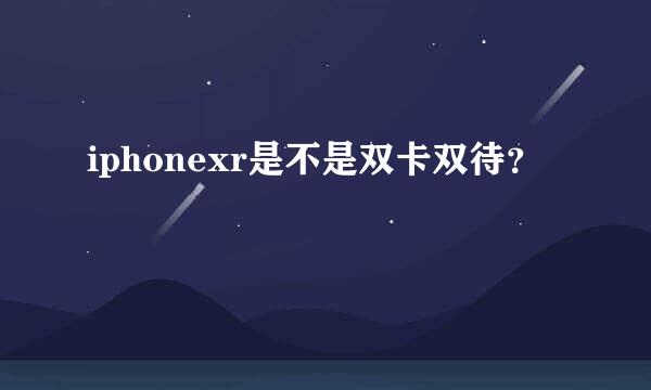 iphonexr是不是双卡双待？