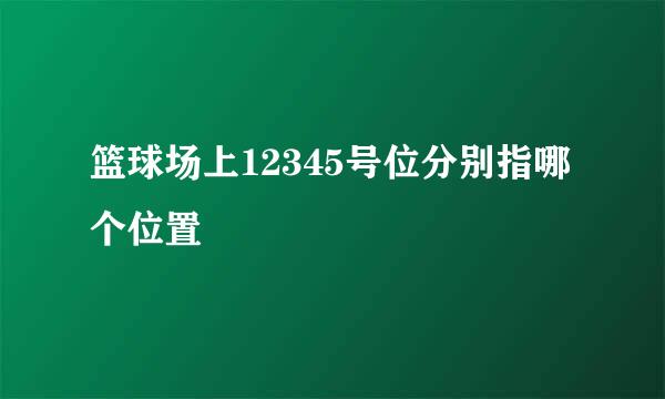 篮球场上12345号位分别指哪个位置