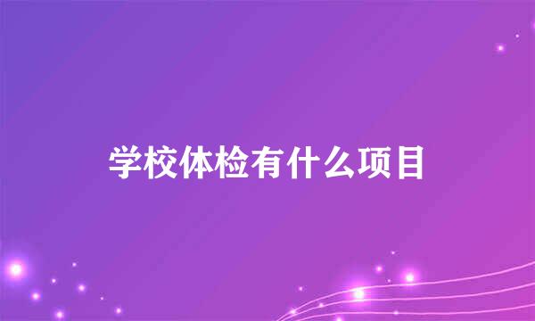 学校体检有什么项目