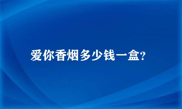 爱你香烟多少钱一盒？