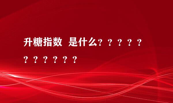 升糖指数  是什么？？？？？？？？？？？