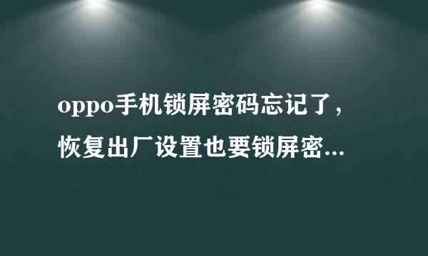 oppo手机锁屏密码忘记了，恢复出厂设置也要锁屏密码怎么办