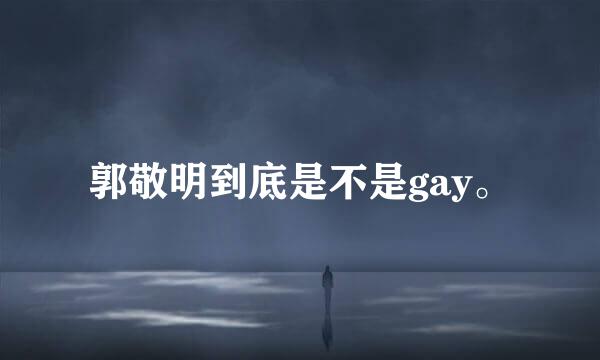 郭敬明到底是不是gay。