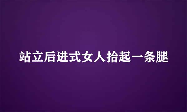 站立后进式女人抬起一条腿