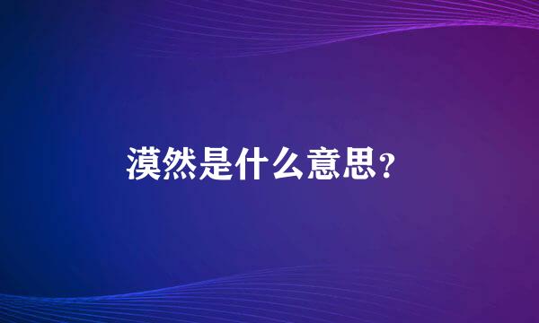 漠然是什么意思？