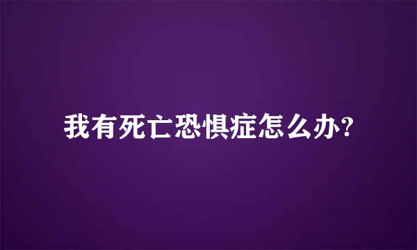 我有死亡恐惧症怎么办?