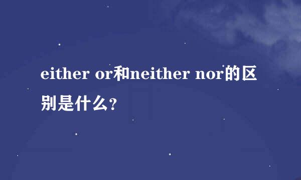 either or和neither nor的区别是什么？