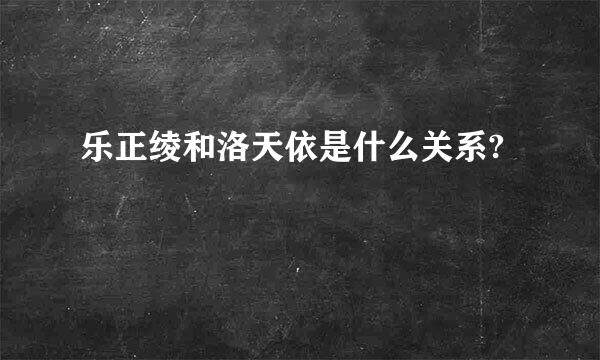 乐正绫和洛天依是什么关系?