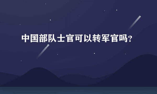 中国部队士官可以转军官吗？