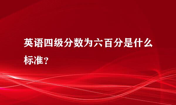 英语四级分数为六百分是什么标准？